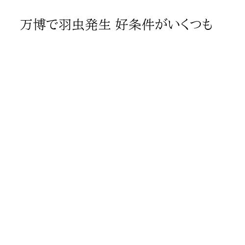万博で羽虫発生 好条件がいくつも