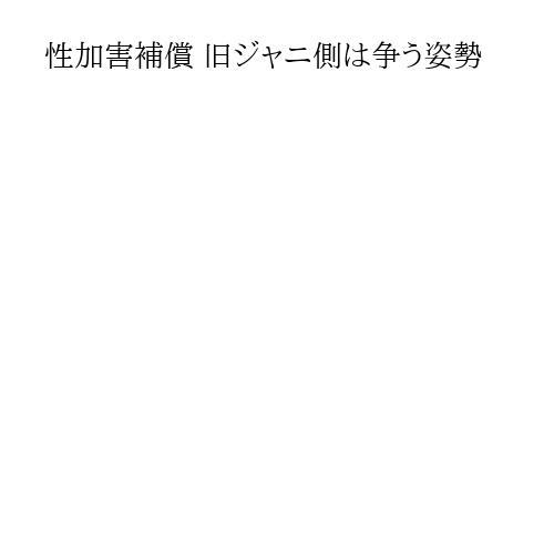 性加害補償 旧ジャニ側は争う姿勢