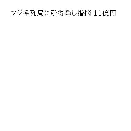 フジ系列局に所得隠し指摘 11億円