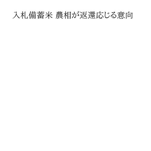 入札備蓄米 農相が返還応じる意向