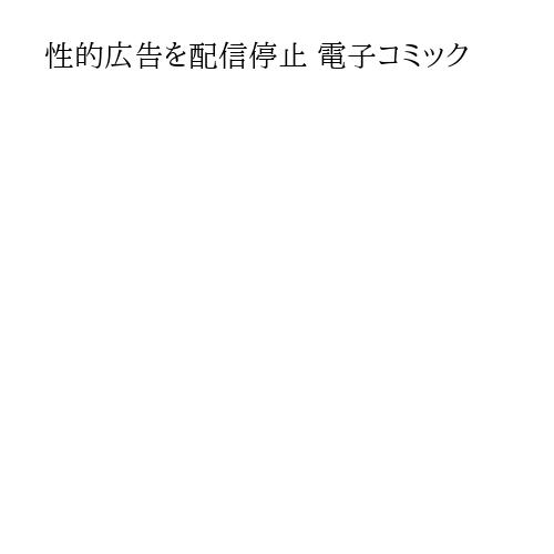 性的広告を配信停止 電子コミック