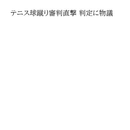 テニス球蹴り審判直撃 判定に物議