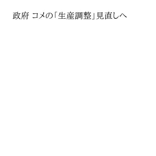 政府 コメの「生産調整」見直しへ