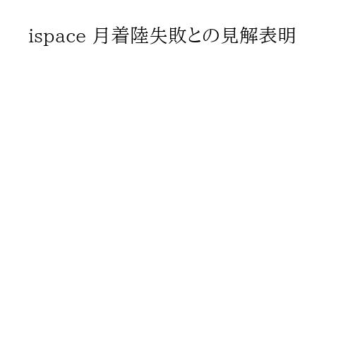 ispace 月着陸失敗との見解表明
