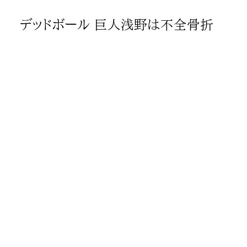デッドボール 巨人浅野は不全骨折