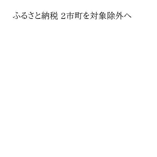 ふるさと納税 2市町を対象除外へ