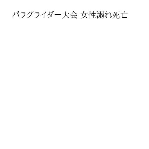 パラグライダー大会 女性溺れ死亡
