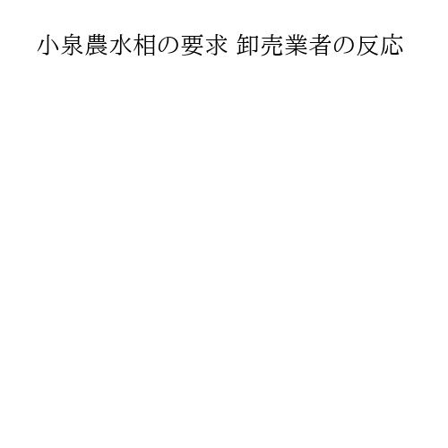 小泉農水相の要求 卸売業者の反応