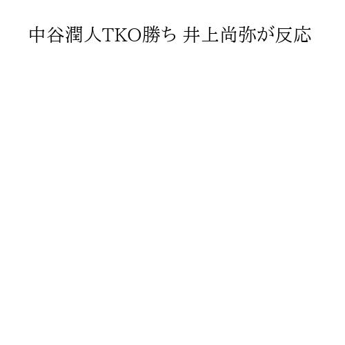 中谷潤人TKO勝ち 井上尚弥が反応