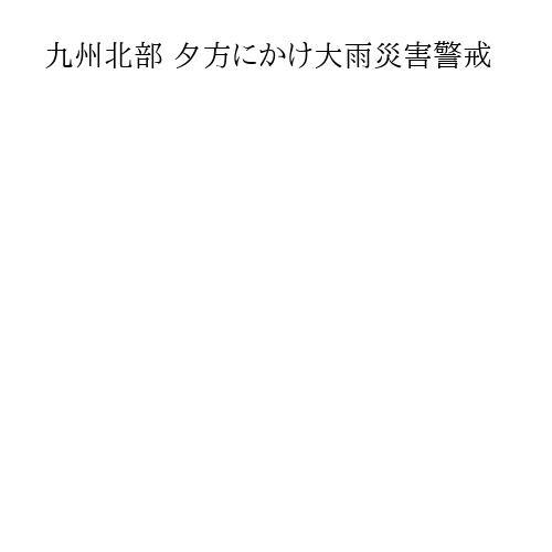 九州北部 夕方にかけ大雨災害警戒