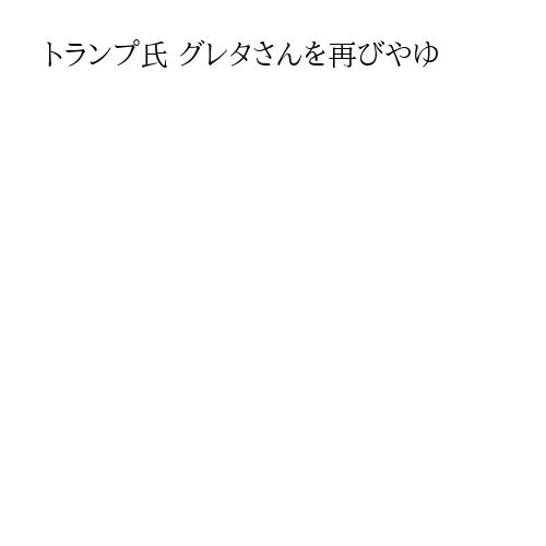 トランプ氏 グレタさんを再びやゆ