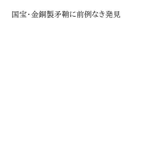 国宝・金銅製矛鞘に前例なき発見