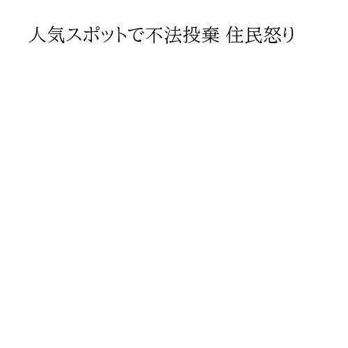 人気スポットで不法投棄 住民怒り