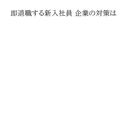 即退職する新入社員 企業の対策は