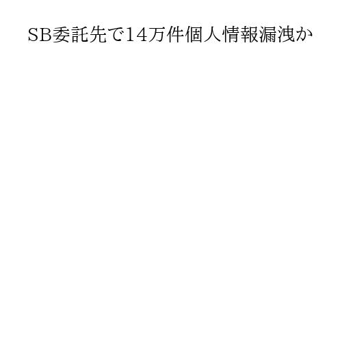 SB委託先で14万件個人情報漏洩か