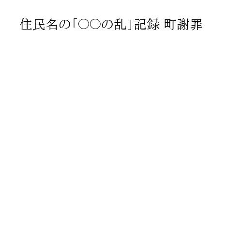 住民名の「〇〇の乱」記録 町謝罪