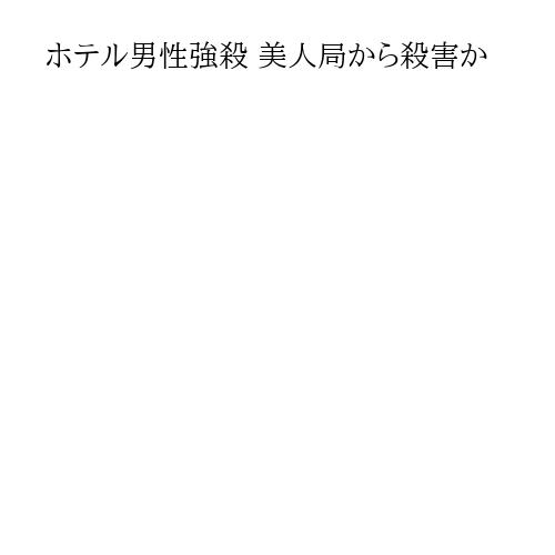 ホテル男性強殺 美人局から殺害か