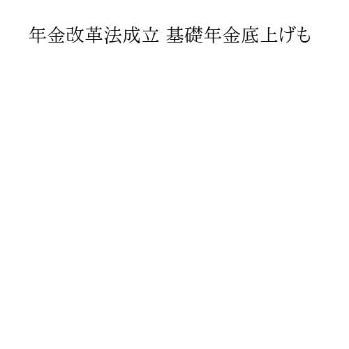 年金改革法成立 基礎年金底上げも