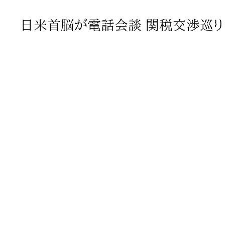 日米首脳が電話会談 関税交渉巡り