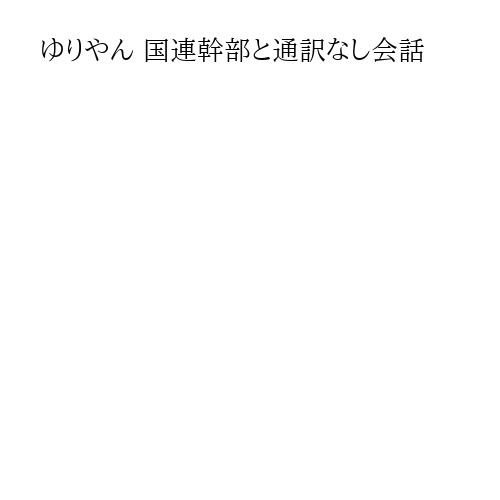 ゆりやん 国連幹部と通訳なし会話