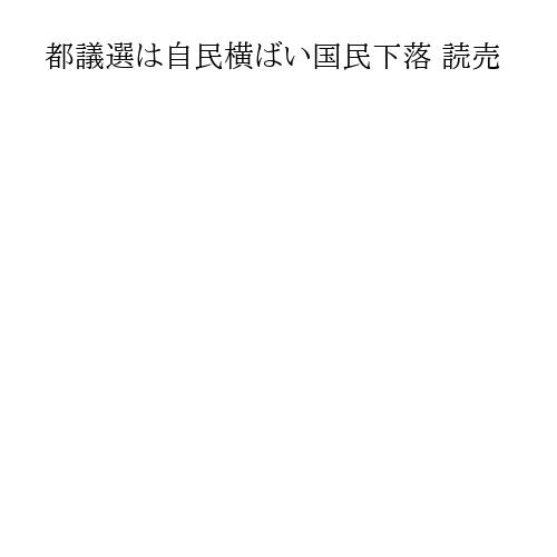 都議選は自民横ばい国民下落 読売