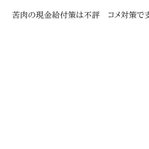 苦肉の現金給付策は不評　コメ対策で支持率一服も、石破政権に続く難路