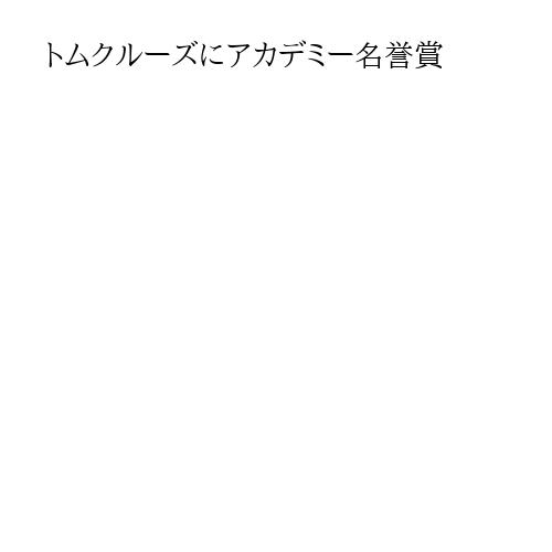 トムクルーズにアカデミー名誉賞