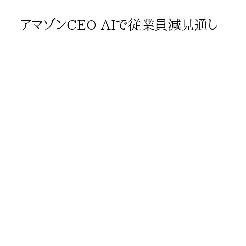 アマゾンCEO AIで従業員減見通し