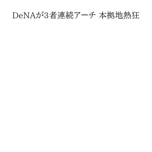 DeNAが3者連続アーチ 本拠地熱狂