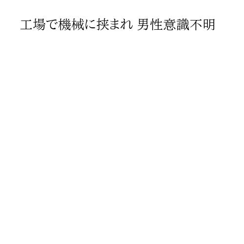 工場で機械に挟まれ 男性意識不明