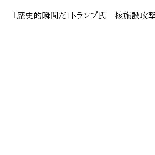 「歴史的瞬間だ」トランプ氏　核施設攻撃の米軍賞賛「イランは戦争終結に合意を」