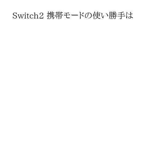 Switch2 携帯モードの使い勝手は