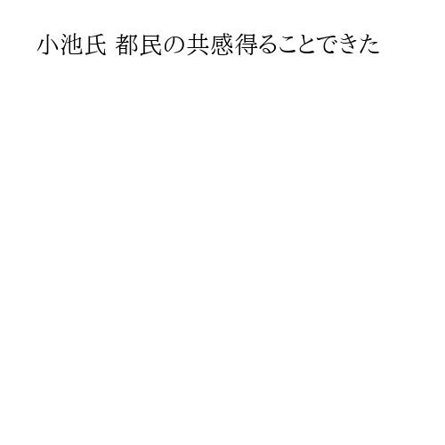 小池氏 都民の共感得ることできた