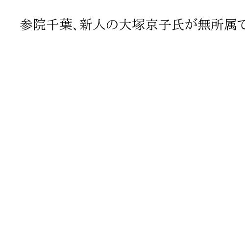 参院千葉、新人の大塚京子氏が無所属で出馬意向「自然災害が少なくなるよう」