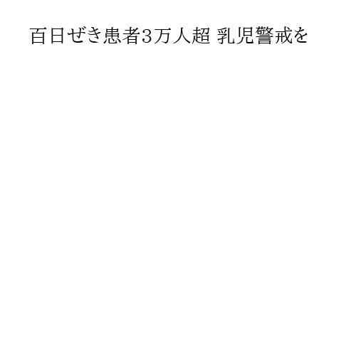 百日ぜき患者3万人超 乳児警戒を