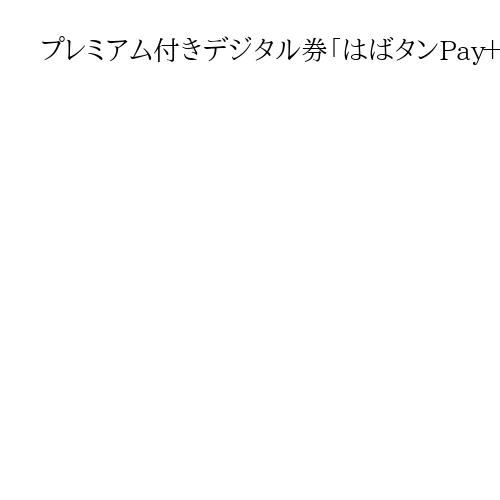 プレミアム付きデジタル券「はばタンPay＋第4弾」　追加販売　割増率25％　兵庫県