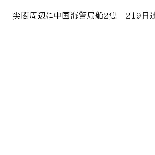 尖閣周辺に中国海警局船2隻　219日連続の航行確認　最長連続日数を更新