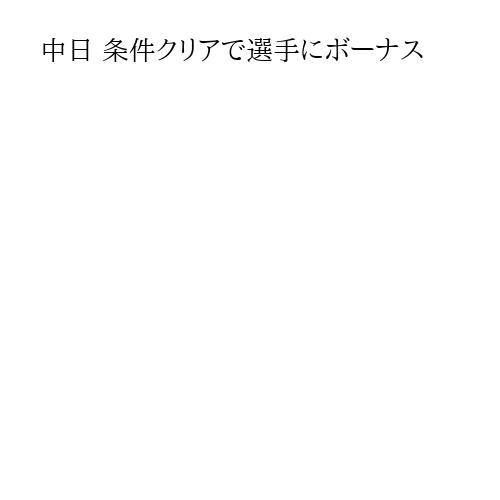 中日 条件クリアで選手にボーナス
