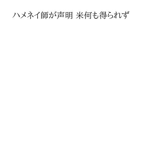 ハメネイ師が声明 米何も得られず