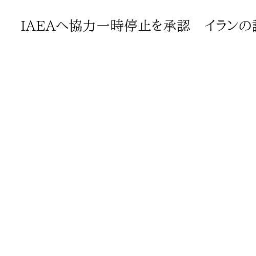 IAEAへ協力一時停止を承認　イランの護憲評議会、政府の対応注目