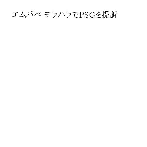 エムバペ モラハラでPSGを提訴
