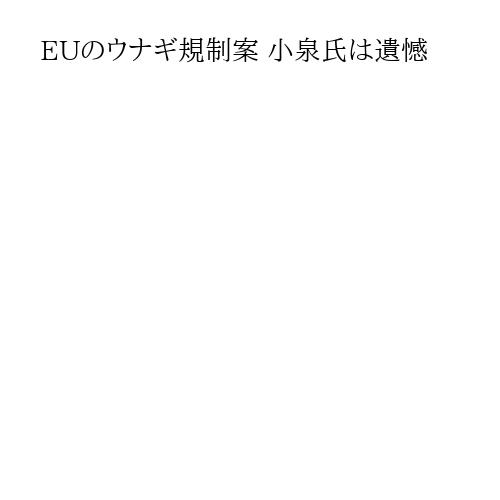 EUのウナギ規制案 小泉氏は遺憾