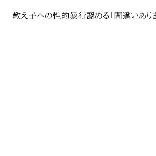 教え子への性的暴行認める「間違いありません」柔道教室の指導者の男初公判　千葉地裁