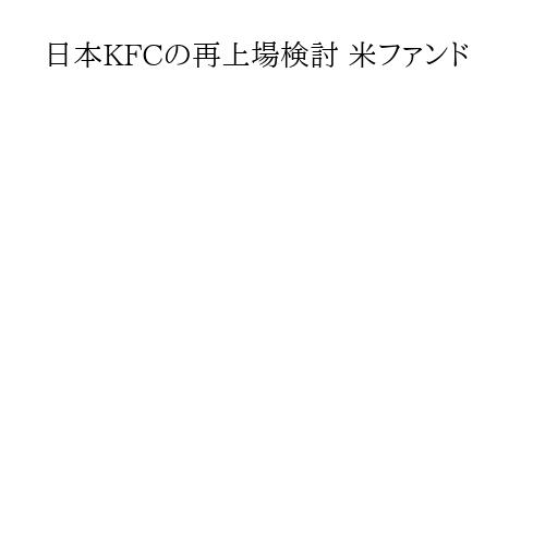 日本KFCの再上場検討 米ファンド