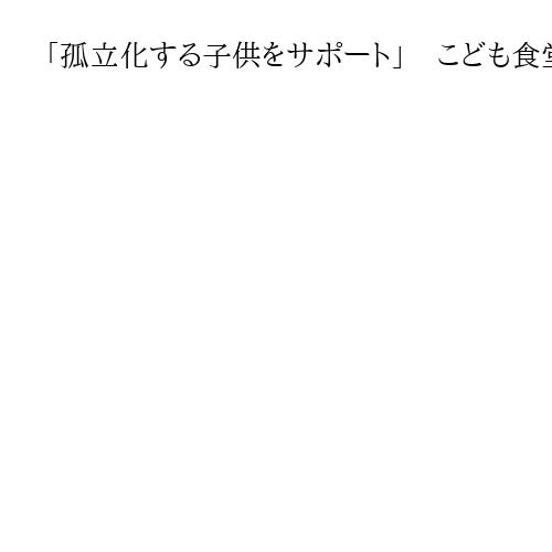 「孤立化する子供をサポート」　こども食堂開設の備品購入費支援、奈良県