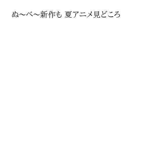 ぬ～べ～新作も 夏アニメ見どころ
