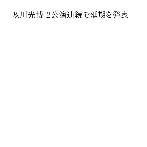 及川光博 2公演連続で延期を発表