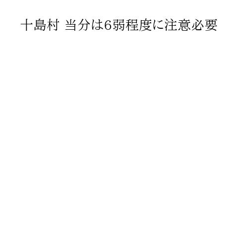 十島村 当分は6弱程度に注意必要