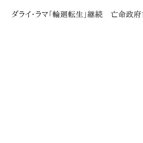 ダライ・ラマ「輪廻転生」継続　亡命政府首相「中国政府が選べばノーリスペクト」会見要旨