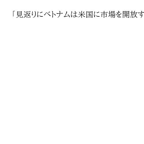 「見返りにベトナムは米国に市場を開放する」トランプ氏が貿易合意表明、輸入に関税20％